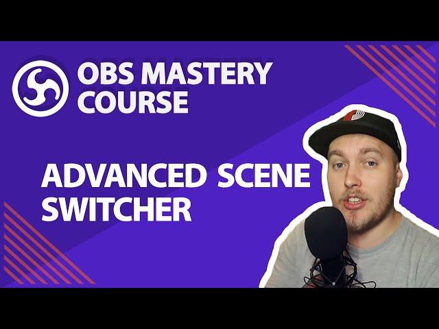 35. Advanced Scene Switcher - OBS Studio Mastery Course (Beginner to Pro)