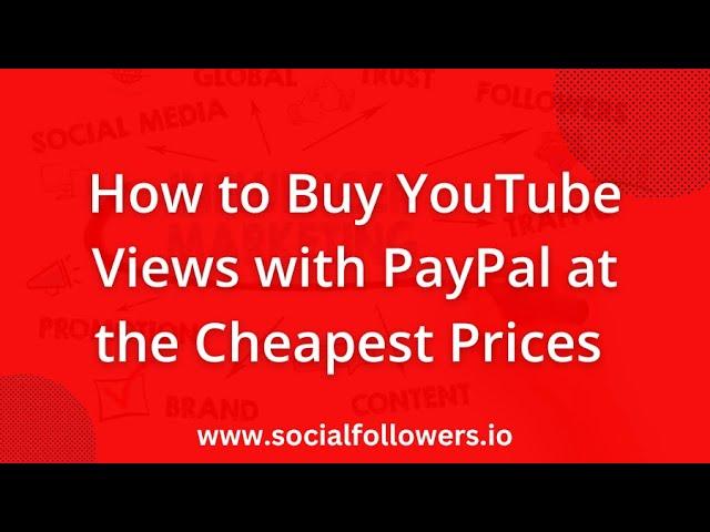 How to Buy YouTube Views with PayPal at the Cheapest Prices | Safe & Fast Delivery