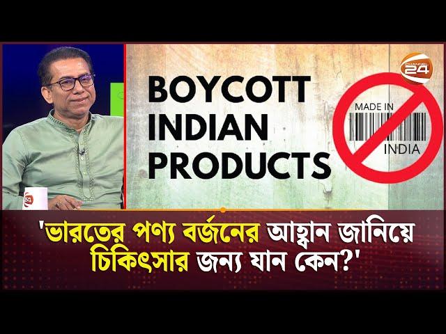 'ভারতের পণ্য বর্জনের আহ্বান জানিয়ে চিকিৎসার জন্য যান কেন?' | Indian Product Issue | Channel 24