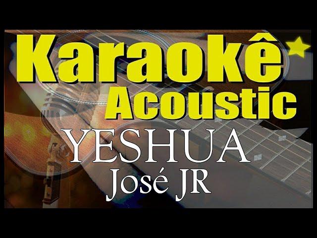 YESHUA - José JR  (Karaokê Acústico) playback oficial