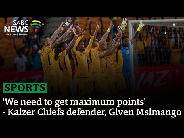 'We need to get maximum points' - Kaizer Chiefs defender, Given Msimango
