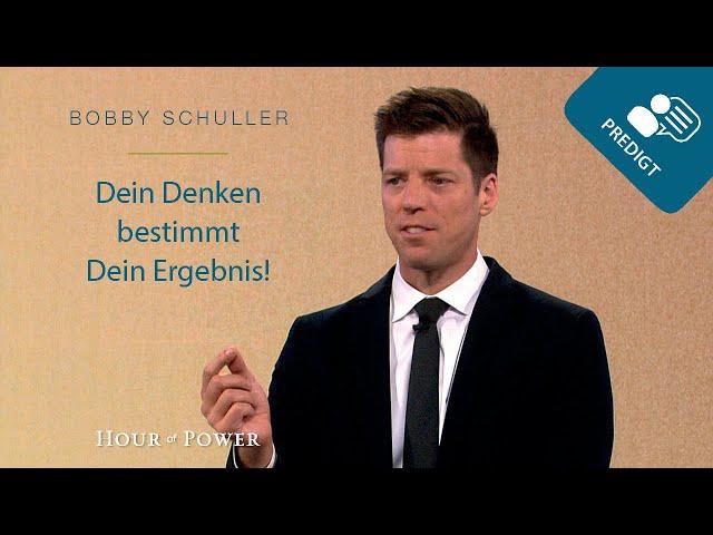 Dein Denken bestimmt Dein Ergebnis! - Predigt von Bobby Schuller