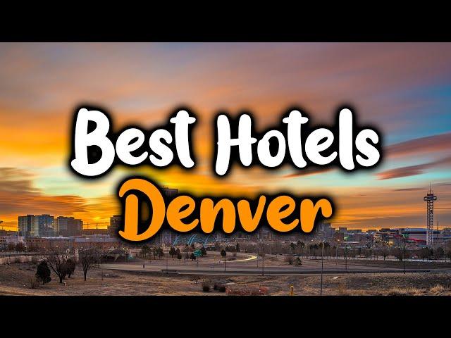 Best Hotels in Denver, Colorado - For Families, Couples, Work Trips, Luxury & Budget