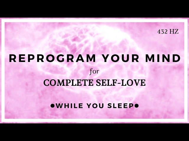 SELF LOVE Affirmations - Reprogram Your Mind (While You Sleep)