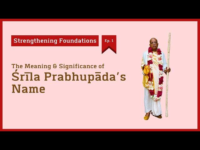 [Strengthening Foundations – Ep. 1] Understanding Śrīla Prabhupāda's Name | HG Tattvavit dāsa