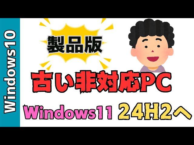 非対応の古いPCをWindows24h2へアップデートする方法！Windows10から製品版へアップグレードしました