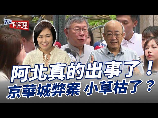 阿北真的出事了！京華城弊案 小草枯了？【大大平評理】2024.08.30 平秀琳、郭正亮