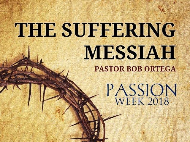 The Suffering Messiah - Pastor Bob Ortega [04.04.2018]