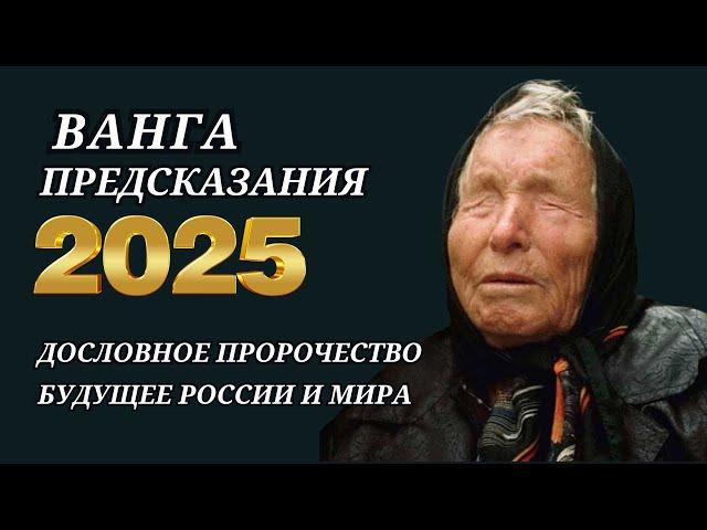 ДОСЛОВНОЕ ПРОРОЧЕСТВО ВАНГИ НА 2025 ГОД  ДЛЯ РОССИИ И МИРА