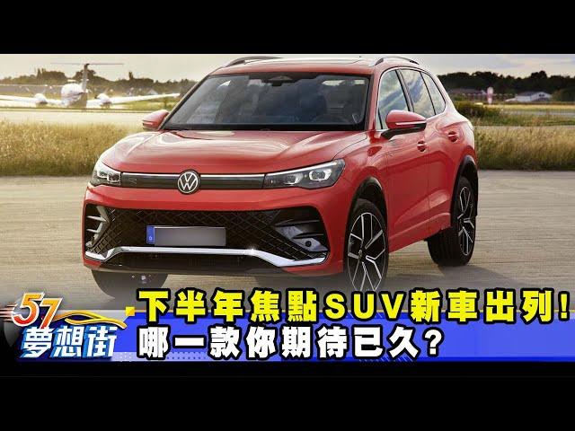 下半年焦點SUV新車出列！ 哪一款你期待已久？《@57DreamSt  預約你的夢想》2025.06.13