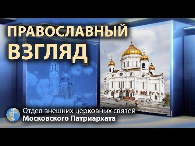 ПРАВОСЛАВНЫЙ ВЗГЛЯД. Последние новости христианского мира