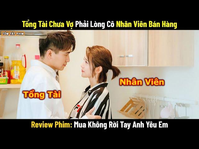 Review Phim: Tổng Tài Chưa Vợ Phải Lòng Cô Nhân Viên Bán Hàng | Full | Phim Ngôn Tình