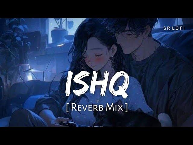 Ishq (Reverb Mix) | Faheem Abdullah, Rauhan Malik | Lost Found | SR Lofi