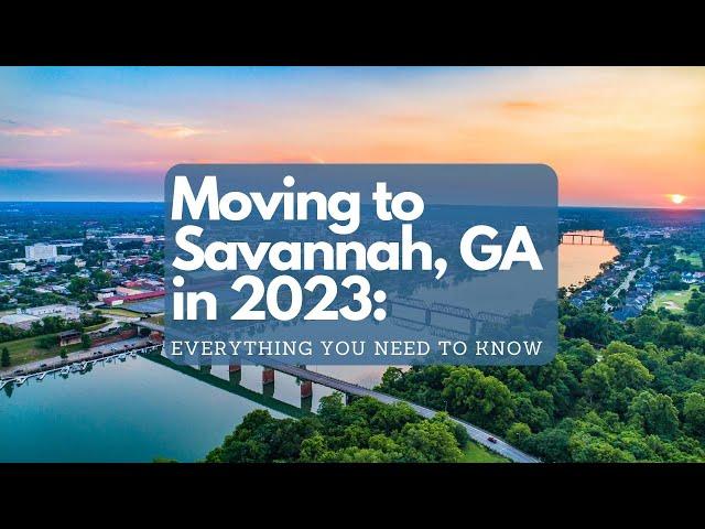 Moving to Savannah, GA in 2023: A Complete Guide for Newcomers