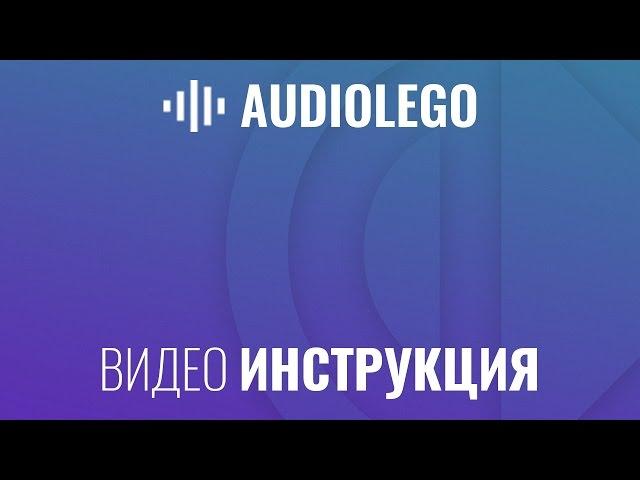 СОЗДАНИЕ АУДИОРОЛИКОВ AUDIOLEGO.RU (ИНСТРУКЦИЯ)