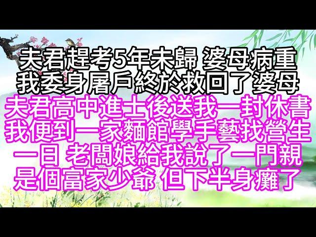 夫君趕考5年未歸，婆母病重，我委身屠戶，終於救回了婆母，夫君高中進士後，送我一封休書，我便到一家麵館，學手藝找營生，一日，老闆娘給我說了一門親，是個富家少爺，但下半身癱了【幸福人生】#為人處世#生活