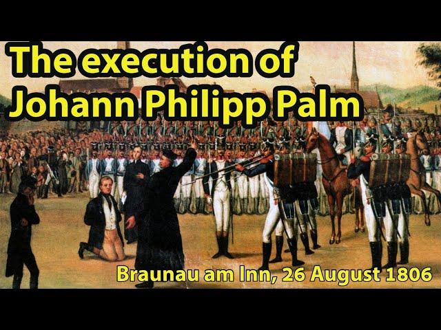 The sloppy firing squad execution of Johann Philipp Palm in Braunau am Inn