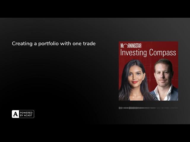 Creating a Portfolio With One Trade | Morningstar Investing Compass Podcast | S4 E15