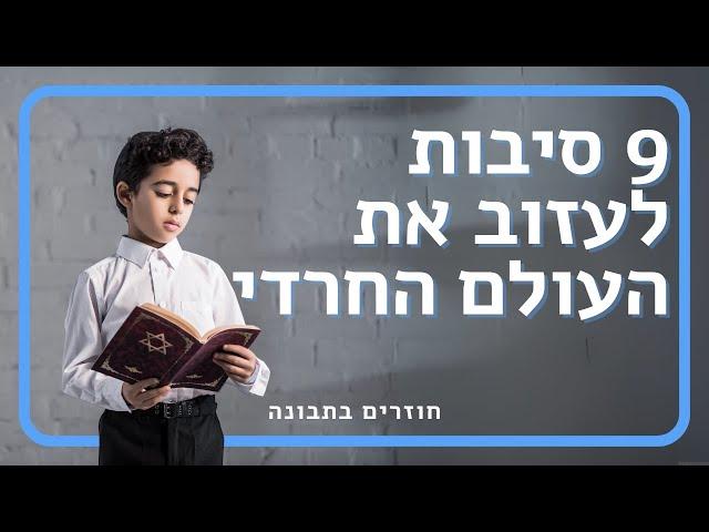 ״יום אחד פשוט לא יכולתי יותר״ | 9 סיבות לעזוב את העולם החרדי | חוזרים בתבונה - פרק 2