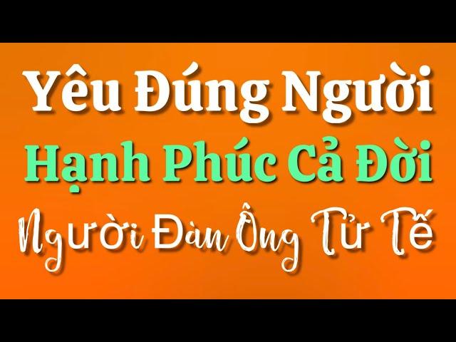 Người Đàn Ông Tử Tế - Yêu Đúng Người Hạnh Phúc Cả Đời