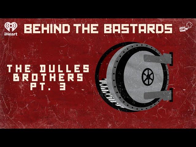 Part Three: How The Dulles Brothers Created The CIA And Destroyed Everything | BEHIND THE BASTARDS