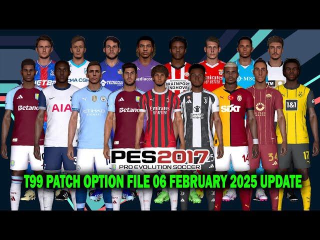 PES 2017NEW T99 PATCH OPTION FILE 06 FEBRUARY 2025 UPDATE