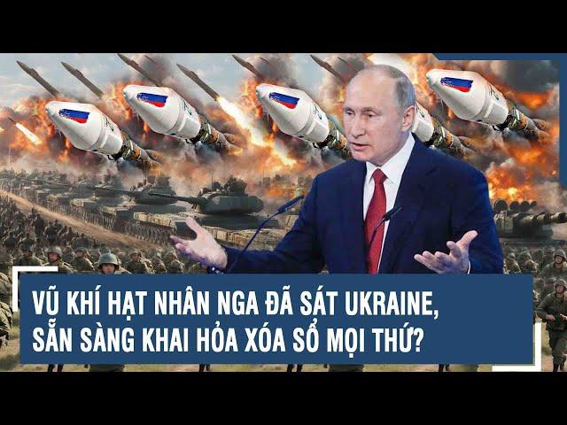 Toàn cảnh Quốc tế 9/10: Vũ khí hạt nhân Nga đã sát Ukraine, sẵn sàng khai hỏa xóa sổ mọi thứ?