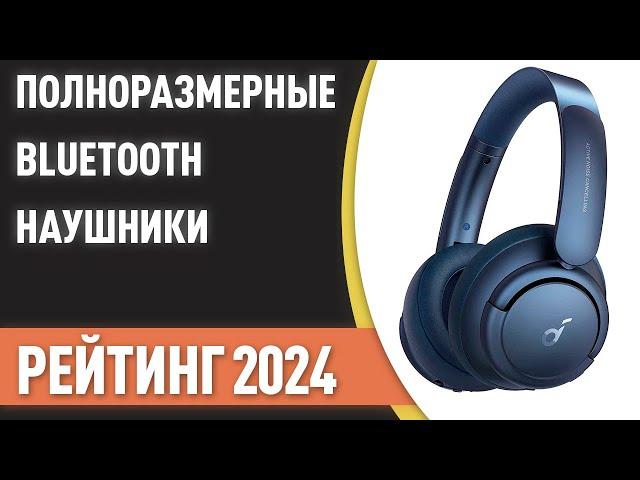 ТОП—7. Лучшие полноразмерные беспроводные Bluetooth наушники. Рейтинг 2024 года!