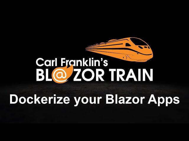 Dockerize your Blazor App:  Carl Franklin's Blazor Train Ep 68