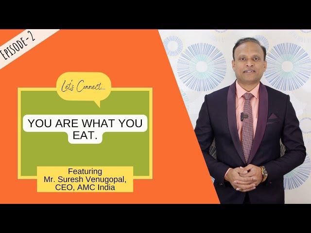 You are what you Eat | Featuring Mr. Suresh Venugopal, CEO, AMC India | Lets Connect | EP-2