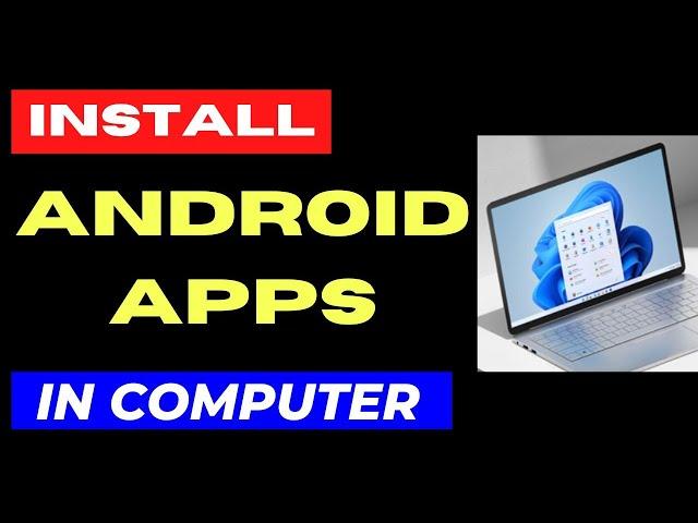 Install Android Apps on Computer Windows 11 / 10