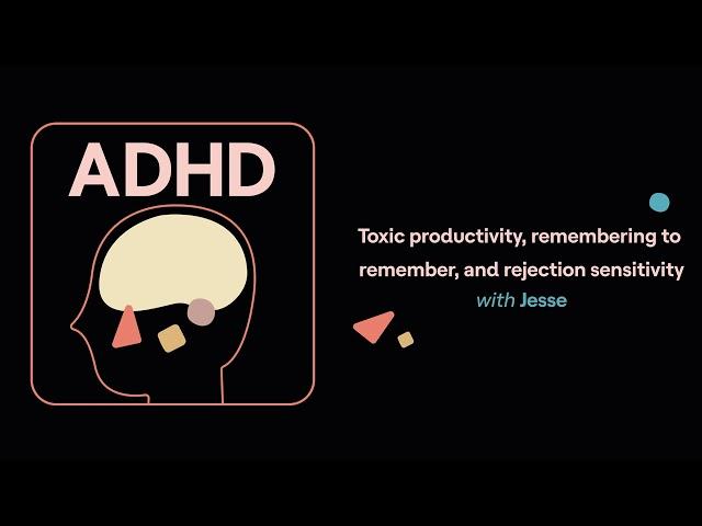 ADHD Aha! | Toxic productivity, remembering to remember, and rejection sensitivity (Jesse's story)