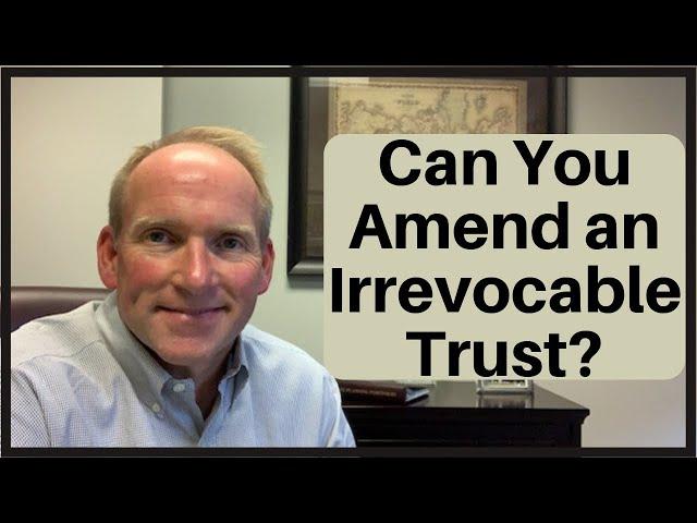 Can You Amend or Modify an Irrevocable Trust?