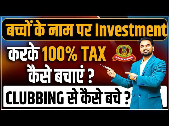 Invest in the name of Minor child | Save Tax | Clubbing से कैसे बचे | Taxability of Minor Income.