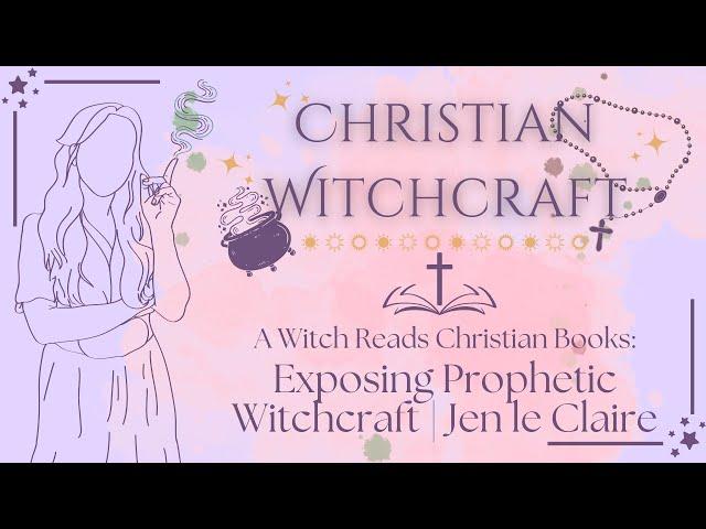 A Witch Reads Christian Books | BOOK REVIEW | Exposing Prophetic Witchcraft by Jennifer le Claire