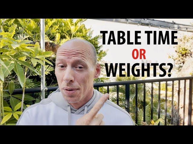 Advice | Table Time or Weights?