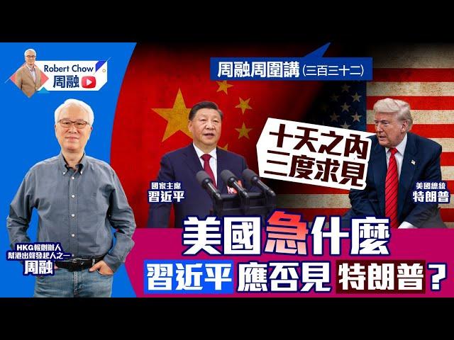 周融周圍講(三百三十二) 十天之內 三度求見 美國急什麼 習近平應否見特朗普？