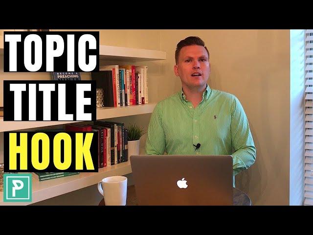 Determine the TOPIC, TITLE & HOOK - How to Write a Sermon - Step 1