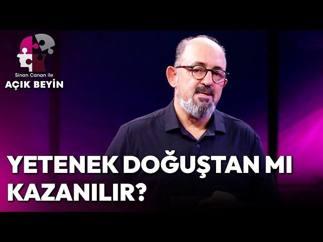 Yetenek Doğuştan mıdır, Sonradan mı Kazanılır? | Sinan Canan ile Açık Beyin