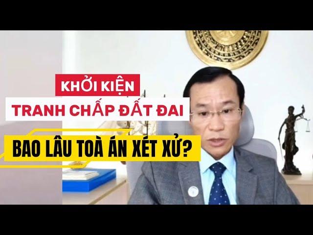 Khởi kiện tranh chấp đất đai bao lâu thì tòa án xét xử?