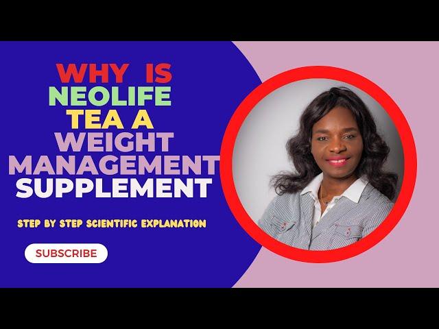 Why is Neolife tea  a weight management supplement/Step by step scientific explanation.