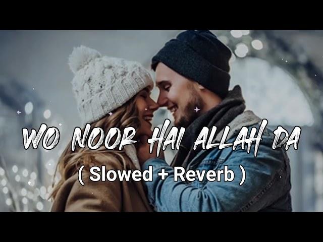 Wo Noor Hai Allah Da | Farmaish ( Slowed Reverb ) Love Story Lofi Songs