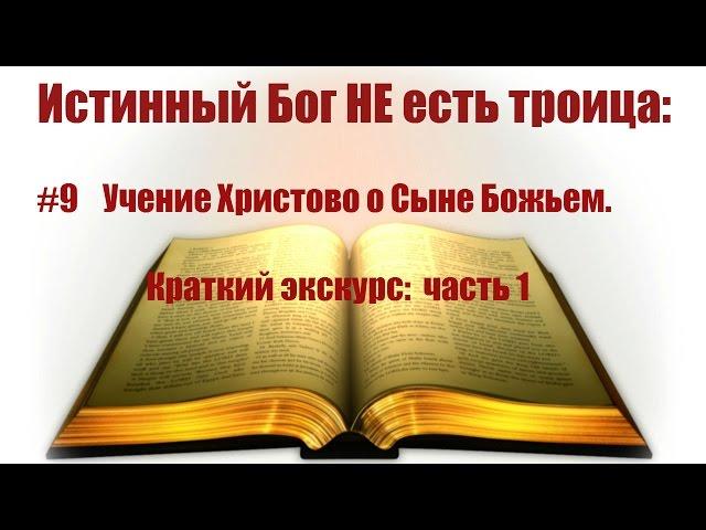 #9 Учение Христово о Сыне Божьем. Краткий экскурс: Часть 1. Истинный Бог НЕ есть троица: