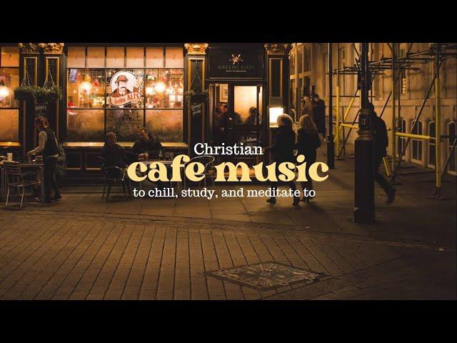 Christian Cafe Music Vol. 1 (playlist to study, meditate, and chill)