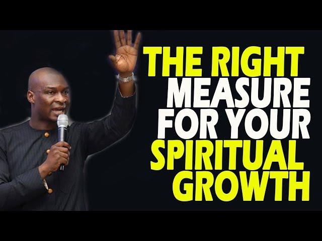 THE RIGHT MEASURE OF YOUR SPIRITUAL GROWTH-APOSTLE JOSHUA SELMAN NIMMAK