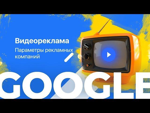 Google.Видеореклама: Параметры рекламных кампаний в Google.Рекламе