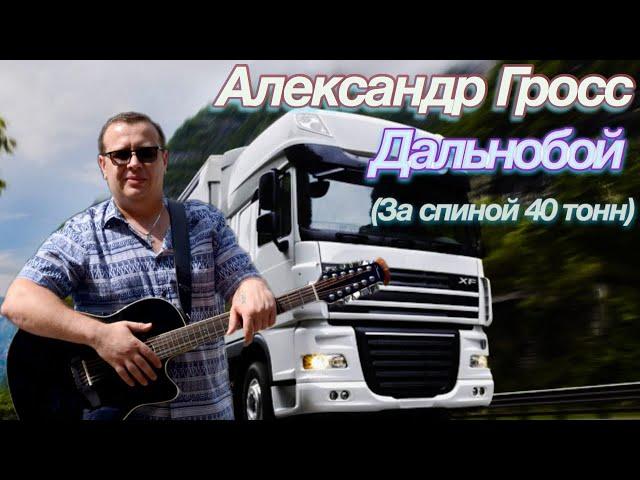 Александр Гросс-Дальнобой ( за спиной 40 тонн)