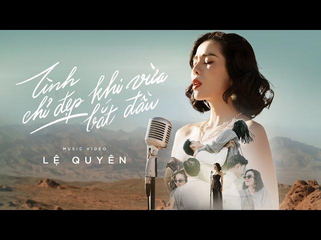 LỆ QUYÊN - TÌNH CHỈ ĐẸP KHI VỪA BẮT ĐẦU | Official Music Video