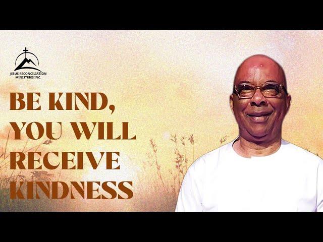 BE KIND, YOU WILL RECEIVE KINDNESS