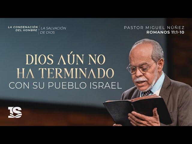 Dios aún no ha terminado con Su pueblo Israel - Pastor Miguel Núñez | La IBI